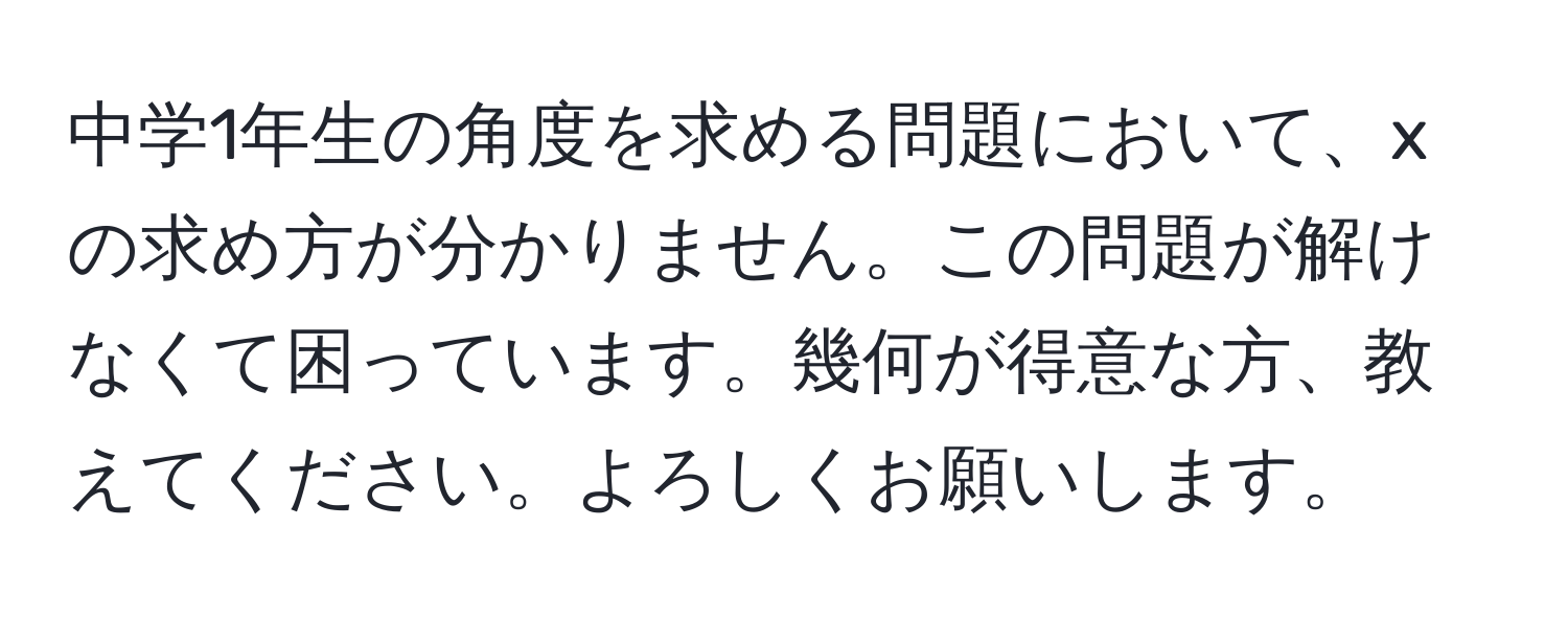 中学1年生の角度を求める問題において、xの求め方が分かりません。この問題が解けなくて困っています。幾何が得意な方、教えてください。よろしくお願いします。