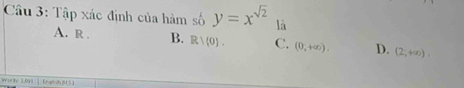 Tập xác định của hàm số y=x^(sqrt(2)) là
A. r . B. Rvee  0. C. (0,+∈fty ). D. (2;+∈fty ), 
Worde 3,091 【nglish |US)