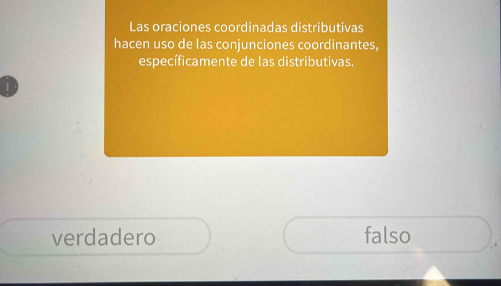 Las oraciones coordinadas distributivas
hacen uso de las conjunciones coordinantes,
específicamente de las distributivas.
verdadero falso