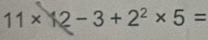 11* 12-3+2^2* 5=