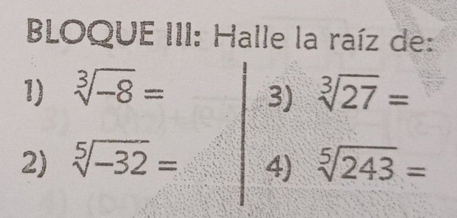 BLOQUE III: Halle la raíz de: 
1) sqrt[3](-8)= sqrt[3](27)=
3) 
2) sqrt[5](-32)= sqrt[5](243)=
4)