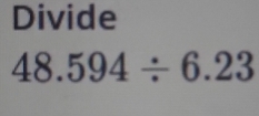 Divide
48.594/ 6.23