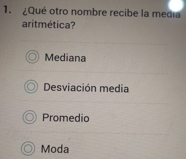 ¿Qué otro nombre recibe la media
aritmética?
Mediana
Desviación media
Promedio
Moda