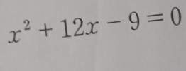 x^2+12x-9=0