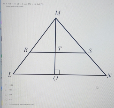 If RM=10, LR=9 , and MQ=16 , find Z'Q.
Image not set to scale.
γ
8.65
7.58
4.39
None of these answers are correct.