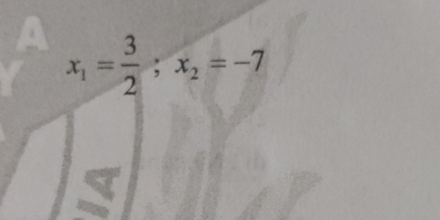 a x_1= 3/2 ; x_2=-7
a