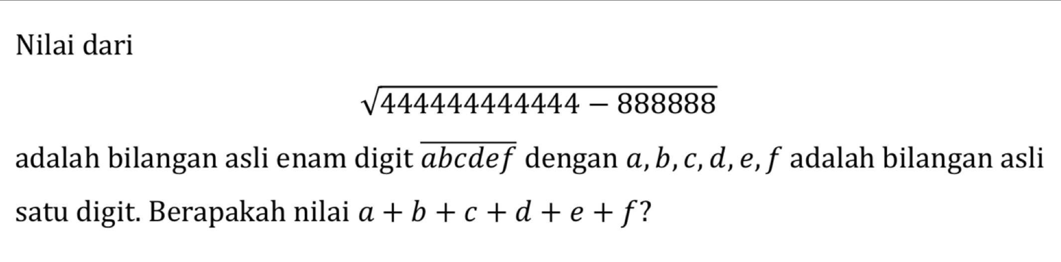 Nilai dari
sqrt(44444444444-8888888)
adalah bilangan asli enam digit overline abcdef dengan α, b, c, d, e, f adalah bilangan asli 
satu digit. Berapakah nilai a+b+c+d+e+f ?