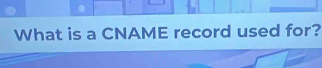 What is a CNAME record used for?