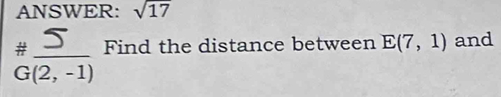 ANSWER: sqrt(17)
02,-1) Find the distance between E(7,1) and