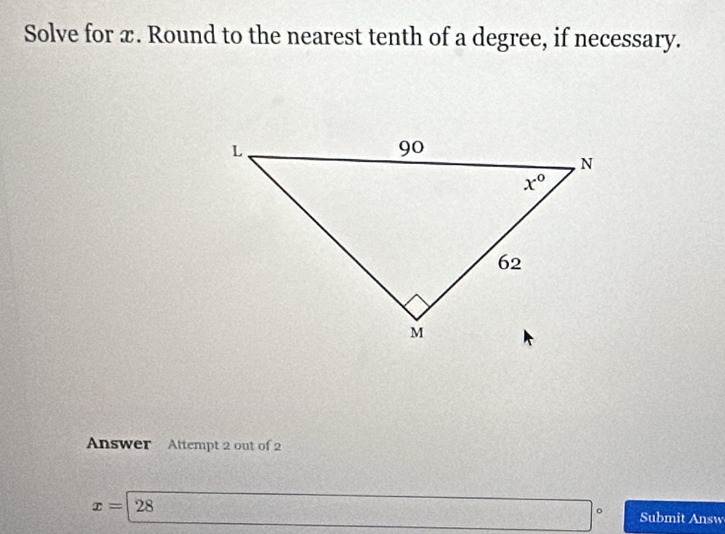 Solve for æ. Round to the nearest tenth of a degree, if necessary.
Answer Attempt 2 out of 2
x=28 Submit Answ