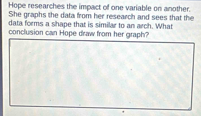 Solved: Hope researches the impact of one variable on another. She ...