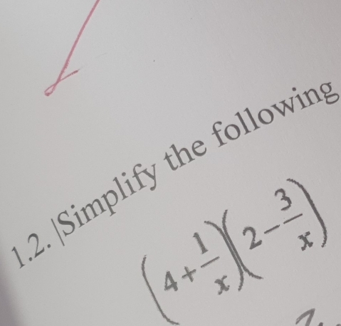 Simplify the followin
(4+ 1/x )(2- 3/x )