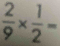  2/9 *  1/2 =