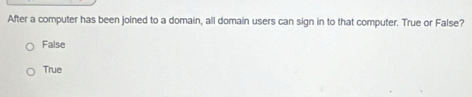 After a computer has been joined to a domain, all domain users can sign in to that computer. True or False?
False
True