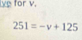 ye for v.
251=-v+125