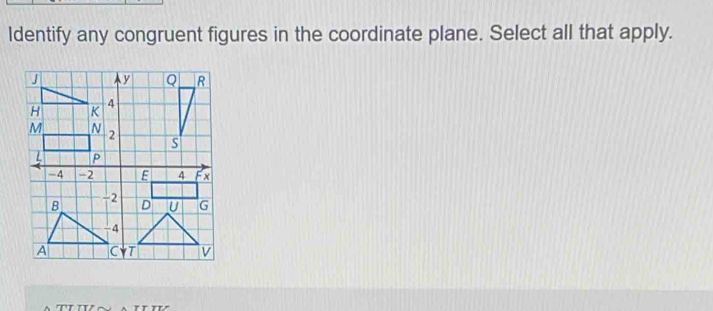 ldentify any congruent figures in the coordinate plane. Select all that apply.