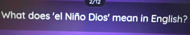 2/12 
What does 'el Niño Dios' mean in English?