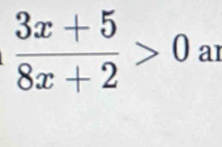  (3x+5)/8x+2 >0 ar