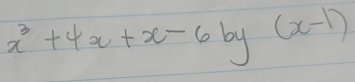 x^3+4x+x-6by(x-1)