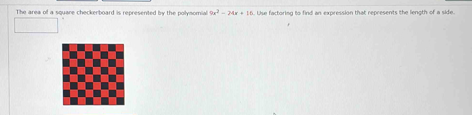 The area of a square checkerboard is represented by the polynomial 9x^2-24x+16. Use factoring to find an expression that represents the length of a side.