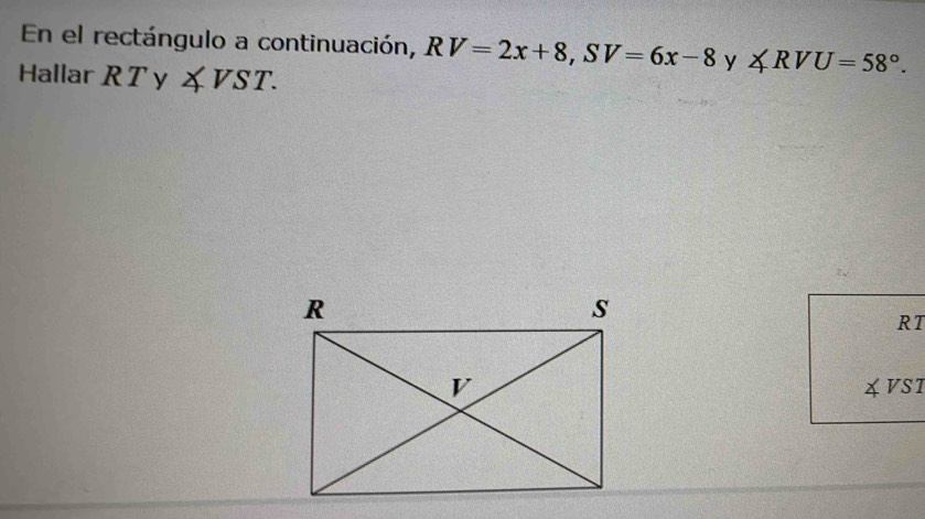 En el rectángulo a continuación, RV=2x+8, SV=6x-8 y ∠ RVU=58°. 
Hallar R T y ∠ VST.
RT
4VS1