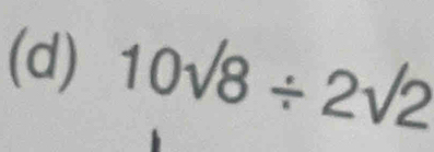 10sqrt(8)/ 2sqrt(2)