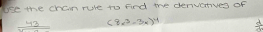 Use the chain rure to fird the derivarves of
 43/sqrt(2) 
(8x^3-3x)^4
d