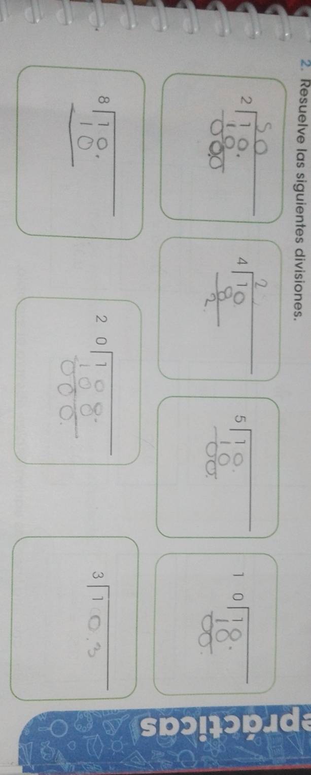 Resuelve las siguientes divisiones.
beginarrayr 5encloselongdiv 10 _ 
°I8
beginarrayr 20encloselongdiv 108 100 00000endarray
31○,3