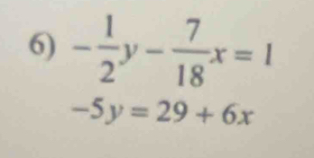 - 1/2 y- 7/18 x=1
-5y=29+6x