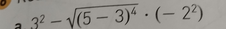 3^2-sqrt((5-3)^4)· (-2^2)