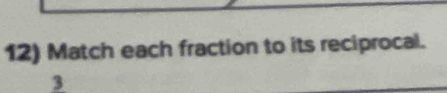 Match each fraction to its reciprocal. 
3