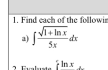 Find each of the followir 
a) ∈t  (sqrt(1+ln x))/5x dx
2 Evaluate (ln x,