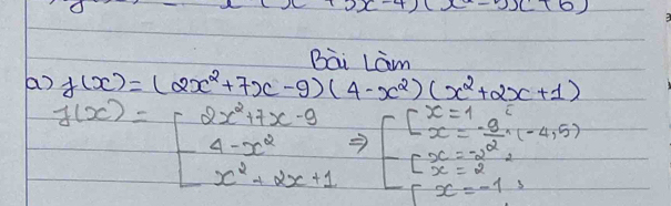 (x-4)(x-2)(x+6)
Bài lim
a) f(x)=(2x^2+7x-9)(4-x^2)(x^2+2x+1)
f(x)=beginarrayl 2x^2+7x-3 4-x^2 x^2+2x+1endarray.  Rightarrow beginarrayl x=1, x=2, (x=2) x=-1,endarray.