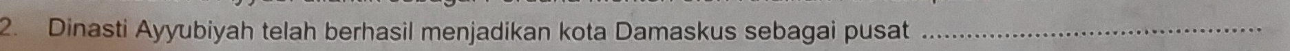 Dinasti Ayyubiyah telah berhasil menjadikan kota Damaskus sebagai pusat_