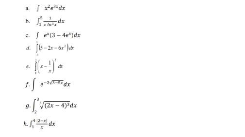 ∈t x^2e^(3x)dx
b. ∈t _1^(5frac 1)xln^3xdx
c. ∈t e^x(3-4e^x)dx
d. ∈tlimits _(-1)^1(5-2x-6x^2)dx
e. ∈tlimits _1^(2(x-frac 1)x)^2dx
f. ∈t e^(-2sqrt(3-5x))dx
g. ∈t _2^(3sqrt[5]((2x-4)^3))dx
h. ∈t _1^(4frac |2-x|)xdx