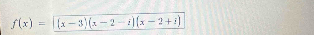 f(x)=(x-3)(x-2-i)(x-2+i)