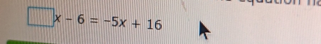 □ x-6=-5x+16