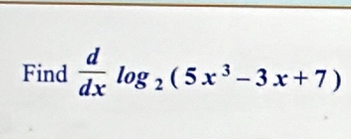 Find  d/dx log _2(5x^3-3x+7)