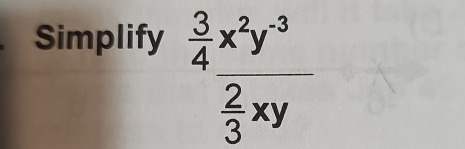 Simplify  3/4 _ x^2y^(-3)
 2/3 xy