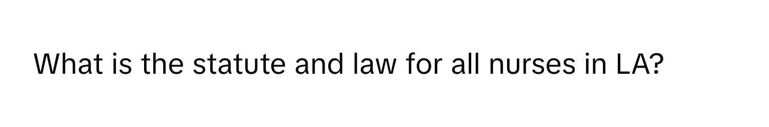 What is the statute and law for all nurses in LA?