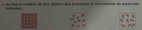 Escribe el nombre de tres objetos que presentan el movimiento de partículas 
indicados.