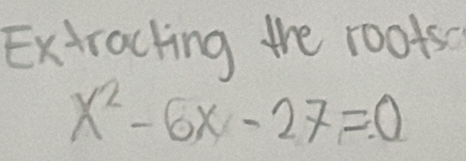 Extracting the roots
x^2-6x-27=0