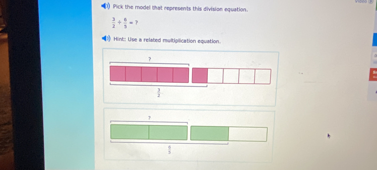 Pick the model that represents this division equation.
 3/2 /  6/5 = ?
Hint: Use a related multiplication equation.