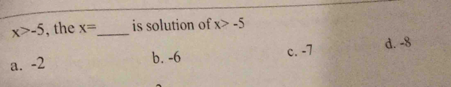 x>-5 , the x= _ is solution of x>-5
d. -8
a. -2
b. -6 c. -7