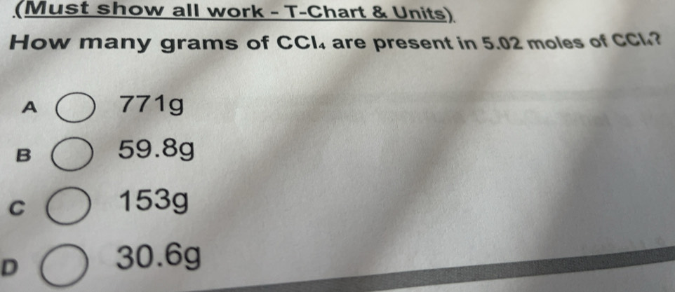 Gelöst:(Must show all work - T-Chart & Units) How many grams of CCl₄ ...