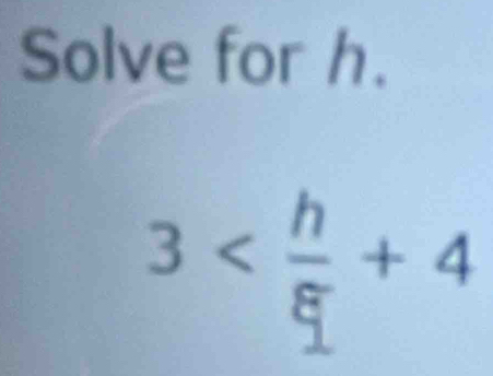 Solve for h.
3