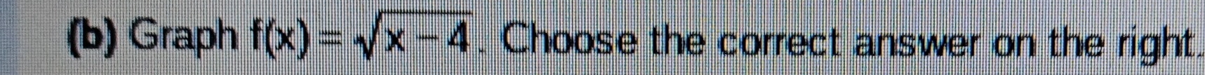 Graph f(x)=sqrt(x-4). Choose the correct answer on the right.