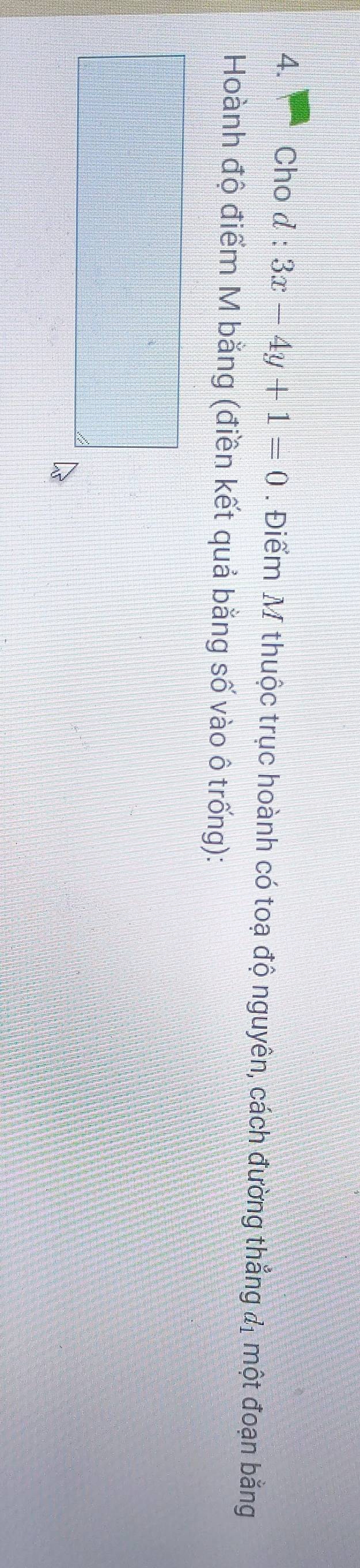 Cho d : 3x-4y+1=0. Điểm M thuộc trục hoành có toạ độ nguyên, cách đường thẳng đị một đoạn bằng 
Hoành độ điểm M bằng (điền kết quả bằng số vào ô trống):