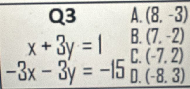 A. (8,-3)
x+3y=1 B. (7,-2)
r (-7,2)
-3x-3y=-15D.(-8.3)