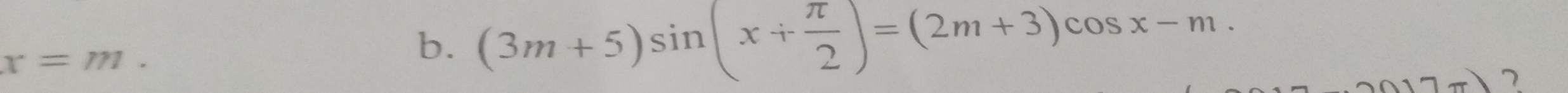 x=m. 
b. (3m+5)sin (x+ π /2 )=(2m+3)cos x-m. 
2